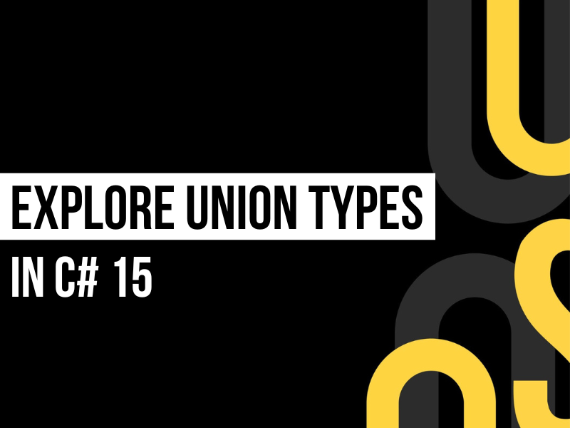 Union Types in C# 15 explained simply with type-safe examples and .NET 11 Preview